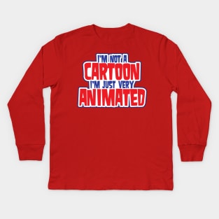 I'm Not A Cartoon, I'm Just Very Animated Kids Long Sleeve T-Shirt